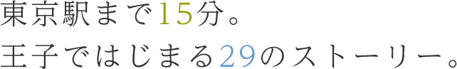 東京駅まで15分。王子ではじまる29のストーリー。