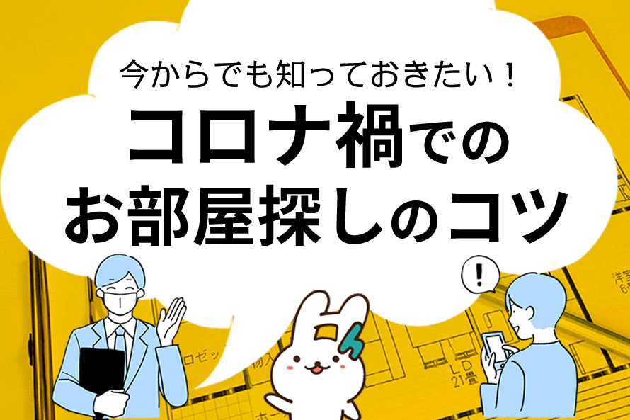 今からでも知っておきたい！コロナ禍でのお部屋探しのコツ