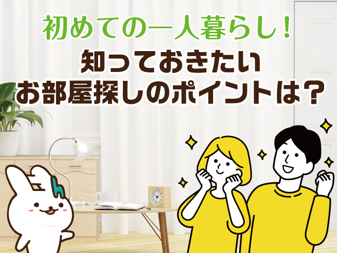 初めての一人暮らし！知っておきたいお部屋探しのポイントは？