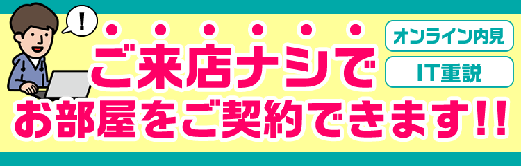 ご来店いただかなくてもお部屋を契約できます