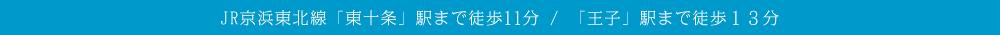 JR京浜東北線「東十条」駅まで徒歩11分 / 「王子」駅まで徒歩１３分